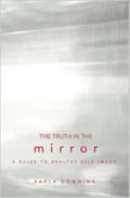 The Truth in the Mirror: A Guide to Healthy Self-Image - Paperback