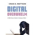 Digital Overwhelm: A Mid-Career Guide to Coping at Work - Hardcover