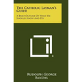 The Catholic Layman's Guide: A Brief Outline of What He Should Know and Do - Paperback