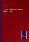A System of Instruction in Qualitative Chemical Analysis - Paperback