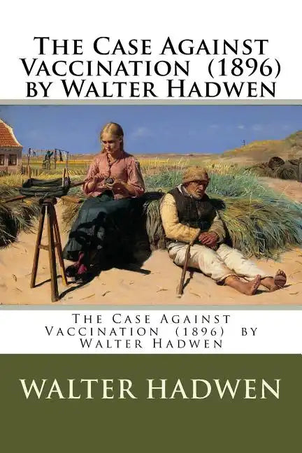 The Case Against Vaccination (1896) by Walter Hadwen - Paperback