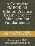A Complete PMBOK 6th Edition Practice Exam - Project Management Fundamentals: Excel in your PMBOK 6th ed. exam prep - Paperback