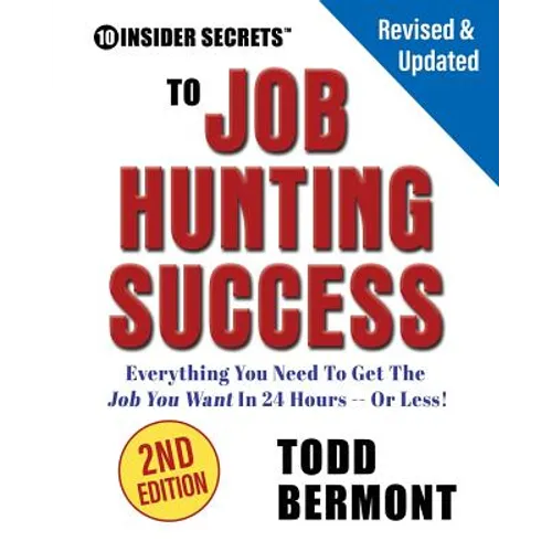10 Insider Secrets to Job Hunting Success (2nd Edition): Everything You Need to Get the Job You Want in 24 Hours -- Or Less! - Paperback