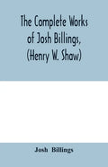 The complete works of Josh Billings, (Henry W. Shaw) - Paperback