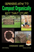 Rot That Stuff! - Learning How to Compost Organically - Paperback