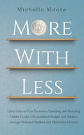 More with Less: Get a Grip on Your Excessive Spending and Hoarding Habits, Create a Personalized Budget, and Adopt a Savings-Oriented - Paperback