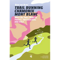 Run the Alps' Trail Running Chamonix-Mont Blanc: 30 Must-Do Trail Runs - Paperback