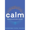 Calm: How to End Destructive Conflict in Your Church - Paperback