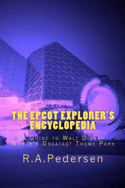 The Epcot Explorer's Encyclopedia: A Guide to Walt Disney World's Greatest Theme Park - Paperback