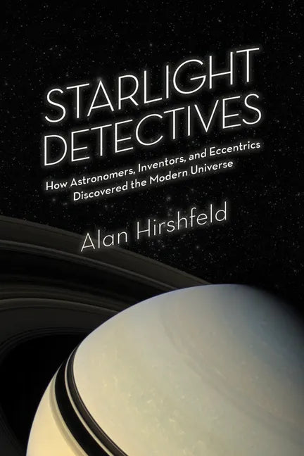 Starlight Detectives: How Astronomers, Inventors, and Eccentrics Discovered the Modern Universe - Paperback
