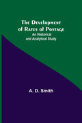 The Development of Rates of Postage: An Historical and Analytical Study - Paperback