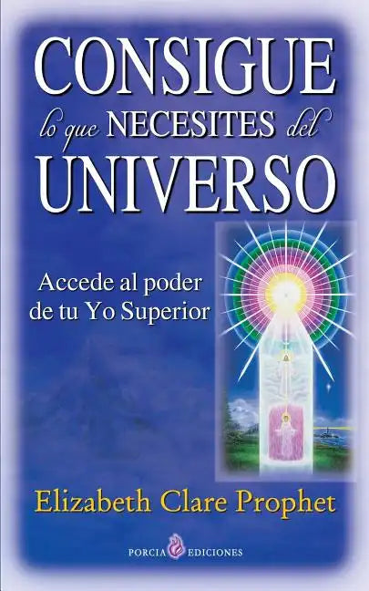 Consigue lo que necesites del universo: Accede al poder de tu Yo Superior - Paperback