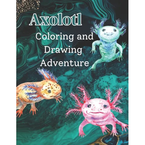 Axolotl Coloring and Drawing Adventure - Paperback