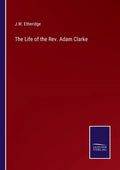 The Life of the Rev. Adam Clarke - Paperback