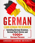 German: Learn German For Beginners Including German Grammar, German Short Stories and 1000+ German Phrases - Paperback