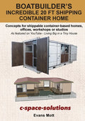 Boat Builder's Incredible 20 ft Shipping Container Home: Concepts for shippable container-based homes, offices, workshops or studios - Paperback