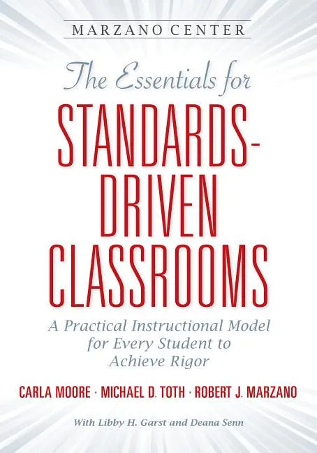 The Essential for Standards-Driven Classrooms: A Practical Instructional Model for Every Student to Achieve Rigor - Paperback