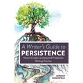 A Writer's Guide to Persistence: How to Create a Lasting and Productive Writing Practice - Paperback