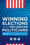 Winning Elections and Influencing Politicians for Library Funding - Paperback