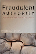 Fraudulent Authority: Pastors Who Seek to Rule Over Others - Paperback