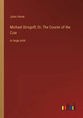 Michael Strogoff; Or, The Courier of the Czar: in large print - Paperback