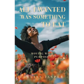 All I Wanted Was Something To Eat: Moving With Purpose - Paperback