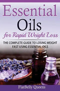 Essential Oils for Rapid Weight Loss: The Complete Guide to Losing Weight Fast Using Essential Oils - Paperback