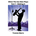 When The Sax Man Plays: Part 1 - Making It - Paperback