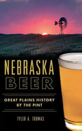 Nebraska Beer: Great Plains History by the Pint - Hardcover