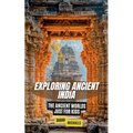 Exploring Ancient India: The Ancient Worlds Just For Kids - Paperback