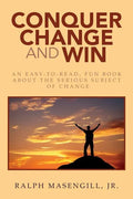 Conquer Change and Win: An Easy-to-Read, Fun Book about the Serious Subject of Change - Paperback