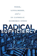 Radical Sufficiency: Work, Livelihood, and a US Catholic Economic Ethic - Paperback