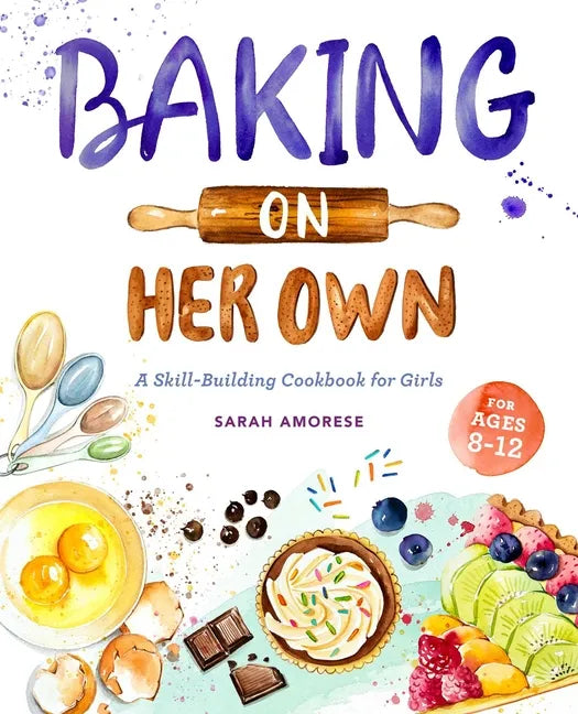 Baking on Her Own: A Skill-Building Cookbook for Girls - Paperback