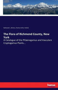 The Flora of Richmond County, New York: A Catalogue of the Phlænogamus and Vasculare Cryptogamus Plants... - Paperback