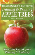 Homeowner's Guide to Training and Pruning Apple Trees: Secrets to Success, From Planting to Maturity - Paperback