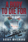 A Body to Die For: The Painful Truth About Exercise - Paperback