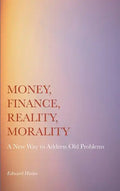 Money, Finance, Reality, Morality: A New Way to Address Old Problems - Hardcover