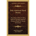 Four American Naval Heroes: Paul Jones, Oliver H. Perry, Admiral Farragut, Admiral Dewey, A Book For Young Americans - Hardcover
