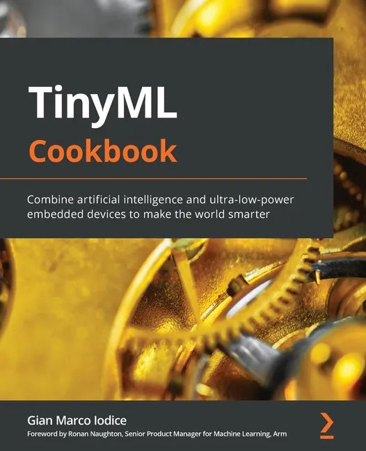 TinyML Cookbook: Combine artificial intelligence and ultra-low-power embedded devices to make the world smarter - Paperback