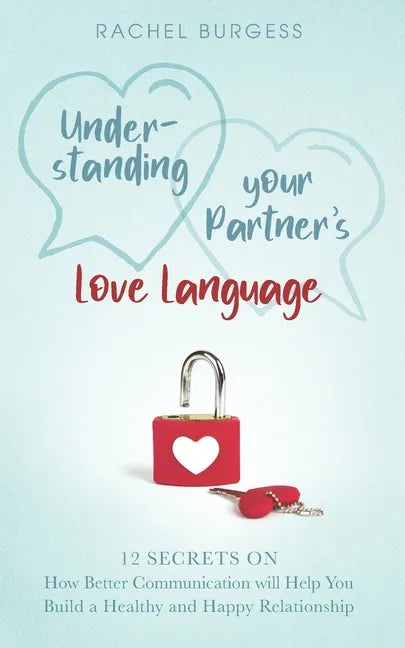 Understanding your Partner's Love Language: 12 Secrets on How Better Communication will Help You Build a Healthy and Happy Relationship - Paperback