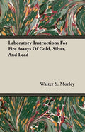 Laboratory Instructions For Fire Assays Of Gold, Silver, And Lead - Paperback