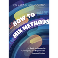 How to Mix Methods: A Guide to Sequential, Convergent, and Experimental Research Designs - Paperback