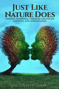 Just Like Nature Does: Finding Happiness Through Gratitude Empathy and Mindfulness - Paperback