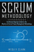Scrum Methodology: An Ultimate Beginners Guide to the Mastery of Scrum Project Management Methodology. - Paperback