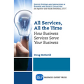 All Services, All the Time: How Business Services Serve Your Business - Paperback