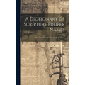 A Dictionary of Scripture Proper Names: With Their Pronunciations and Explanations - Hardcover