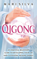 Qigong: An Essential Beginner's Guide to Developing Your Chi and Cultivating Healing Energy - Hardcover