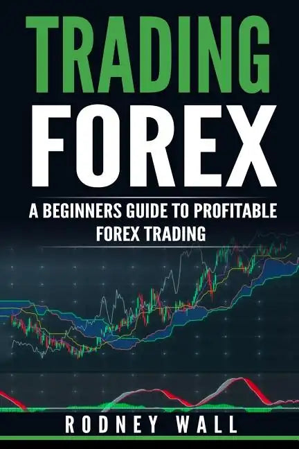 Trading Forex: Trading Forex: A Beginners Guide To Profitable Forex Trading - Paperback