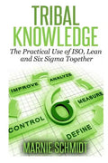 TRIBAL KNOWLEDGE - The Practical Use of ISO, Lean and Six Sigma Together - Paperback