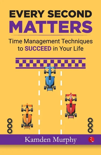Every Second Matters: Time Management Techniques to SUCCEED in Your Life - Paperback